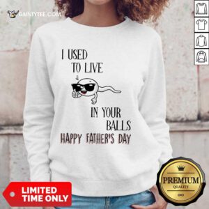 I Used To Live In Your Balls Happy Father's Day Sweater