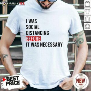 I Was Social Distancing Before It Was Necessary Shirt