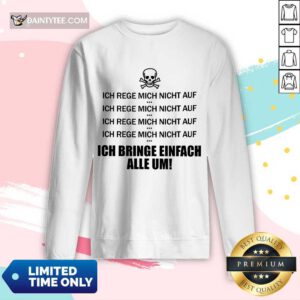 Ich Rege Mich Nicht Auf Ich Bringe Einfach Alle Um Long-sleeved