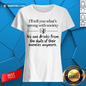 I'll Tell You What's Wrong With Society Ladies Tee