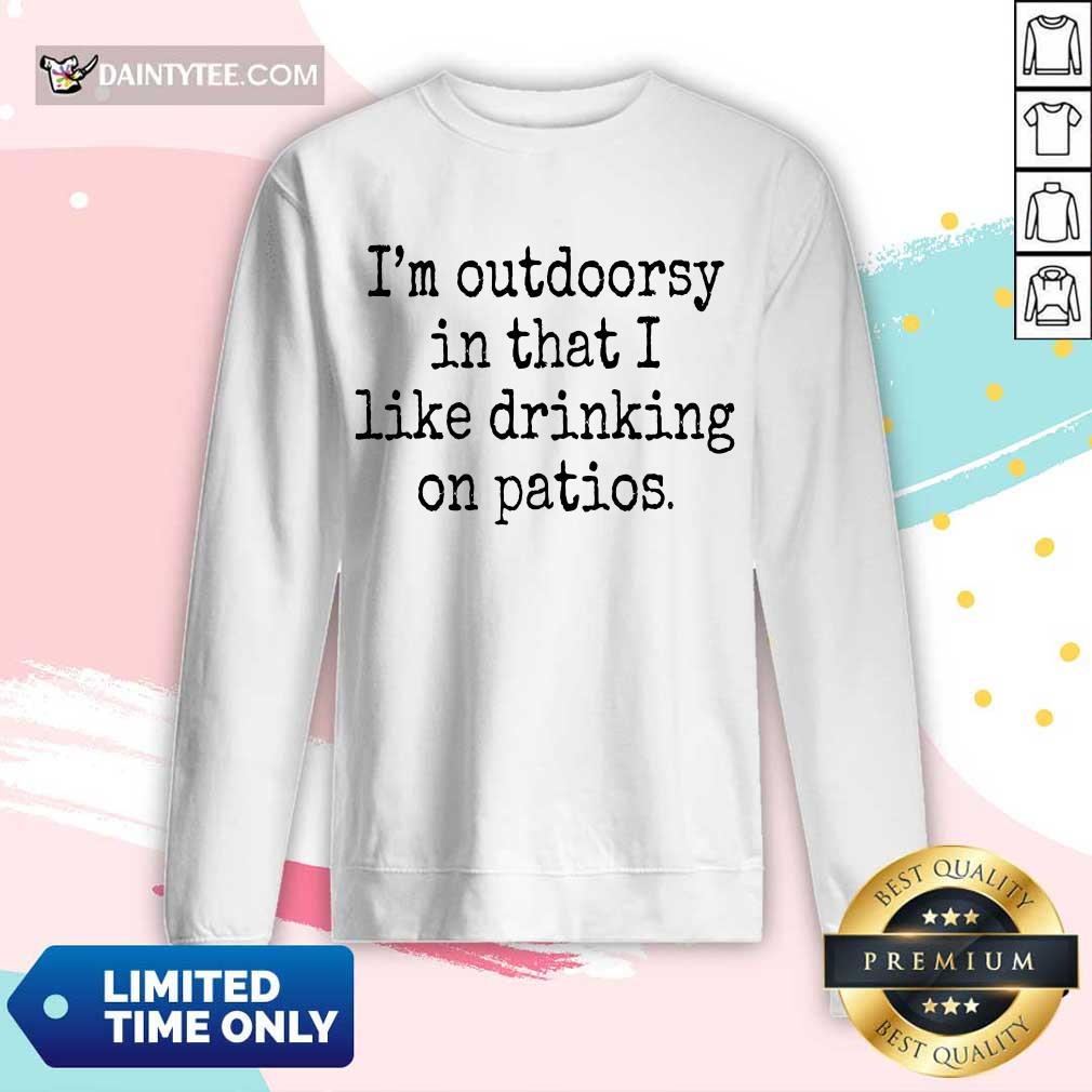 I'm Outdoorsy In That I Like Drinking On Patios Long-sleeved I'm Outdoorsy In That I Like Drinking On Patios Long-sleeved