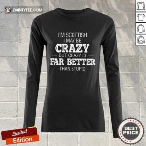 I'm Scottish Crazy But Crazy Is Far Better ​Long-sleeved