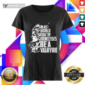 In A World Full Of Princesses Be A Valkyrie Ladies Tee