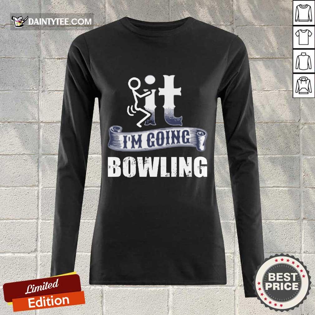 It I'm Going Bowling Long-sleeved It I'm Going Bowling Long-sleeved