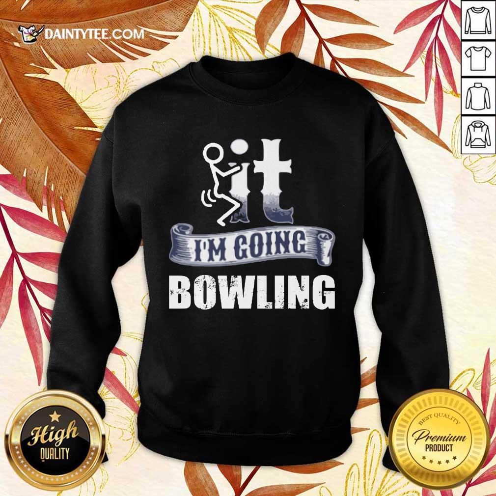 It I'm Going Bowling Sweater It I'm Going Bowling Sweater