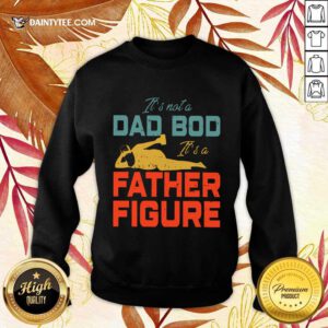 It's Not A Dad Bod Its A Father Figure Sweater