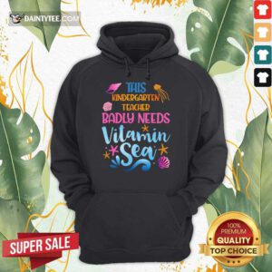 Kindergarten Teacher Badly Needs Vitamin Sea Hoodie