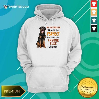 My Rottweiler Thinks I'm Perfect Hoodie