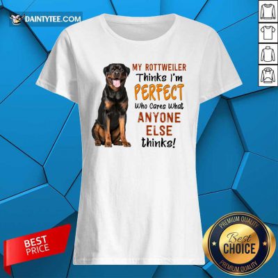 My Rottweiler Thinks I'm Perfect Ladies Tee