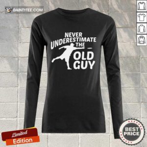 Never Underestimate The Old Guy Long-sleeved
