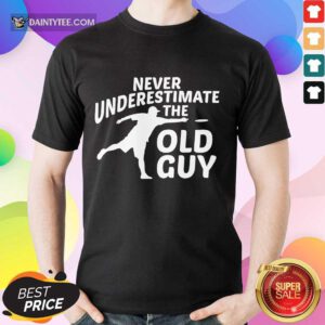 Never Underestimate The Old Guy Shirt