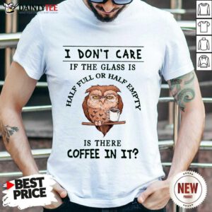 Owl Is There Coffee In It Shirt