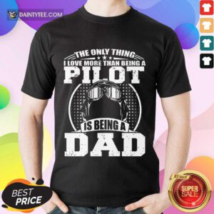 Pilot Is Being A Dad Shirt