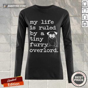 Pug My Life Is Ruled By A Tiny Furry Overlord Long-sleeved