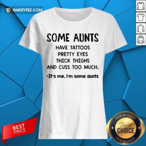 Some Aunts Have Tattoos Pretty Eyes Ladies Tee