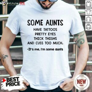 Some Aunts Have Tattoos Pretty Eyes Shirt