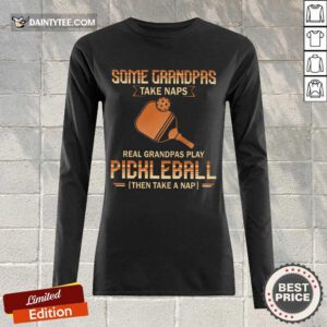 Some Grandpas Take Naps Pickleball Long-sleeved