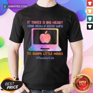 Teacher Life It Takes A Big Heart And Really Good Wifi Shirt