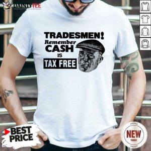Tradesmen Remember Cash Tax Free Shirt