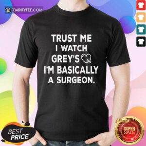 Trust Me I Watch Greys Shirt