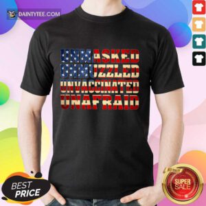 Unmasked Unmuzzled Unvaccinated Unafraid Shirt