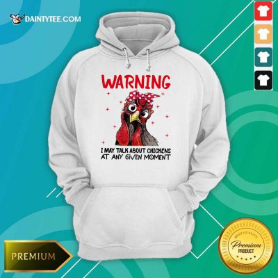 Warning I May Talk About Chickens Hoodie