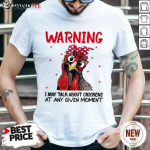 Warning I May Talk About Chickens Shirt