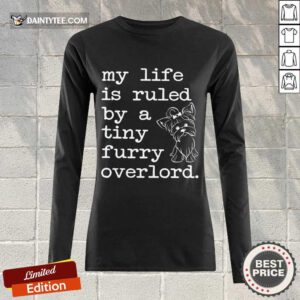 Yorkshire My Life Is Ruled By A Tiny Furry Overlord Long-sleeved