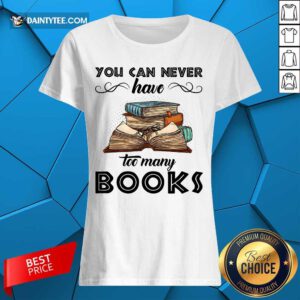 You Can Never Have Too Many Books Ladies Tee