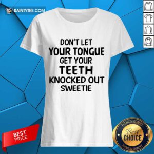 Your Teeth Knocked Out Sweetie Ladies Tee
