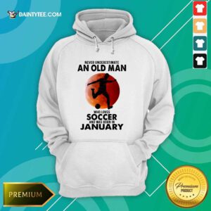 An Old Man Loves Soccer January Hoodie