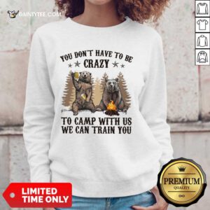 Bear You Don't Have To Be Crazy To Camp With Us Sweater