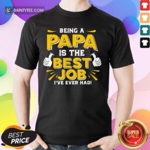 Being Papa Is The Best Job Shirt