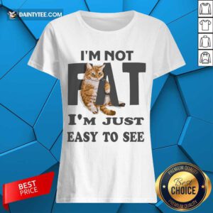 Cat I'm Not Fat I'm Just Easy To See Ladies Tee