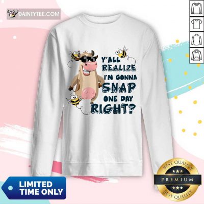 Cow Y'all Realize I’m Gonna Snap One Day Right Long-sleeved