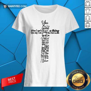 Cross You Say I Am Loved Ladies Tee