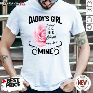 Daddy's Girl I Used To Be His Angel Now He's Mine Rose Shirt