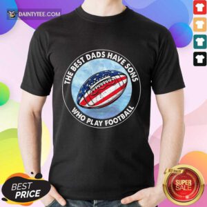 Dads Have Sons Who Play Football Shirt