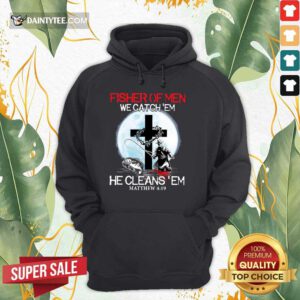Fisher Of Men We Catch Em Hoodie