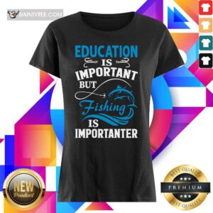Fishing Is Importanter Ladies Tee