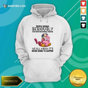 Flamingo People Should Seriously We All Know It's Hoodie