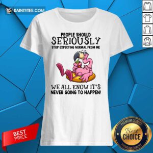 Flamingo People Should Seriously We All Know It's Ladies Tee