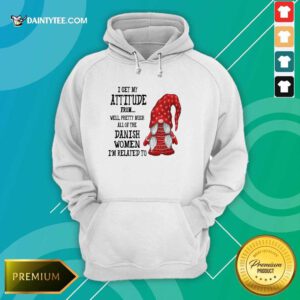 Gnome I Get My Attitude Danish Women I’m Related To Hoodie