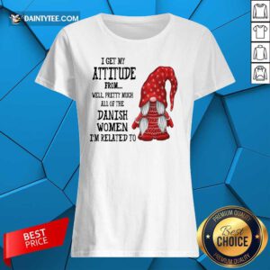 Gnome I Get My Attitude Danish Women I’m Related To Ladies Tee