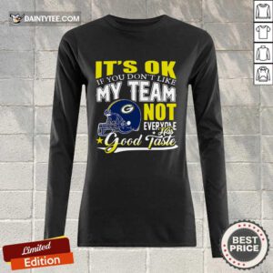 Green Bay Packers It's Ok If You Don't Like My Team Not Everyone Has Good Taste Long-sleeved
