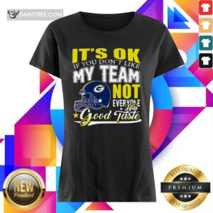 Green Bay Packers It's Ok If You Don't Like My Team Not Everyone Has Good Taste Ladies Tee