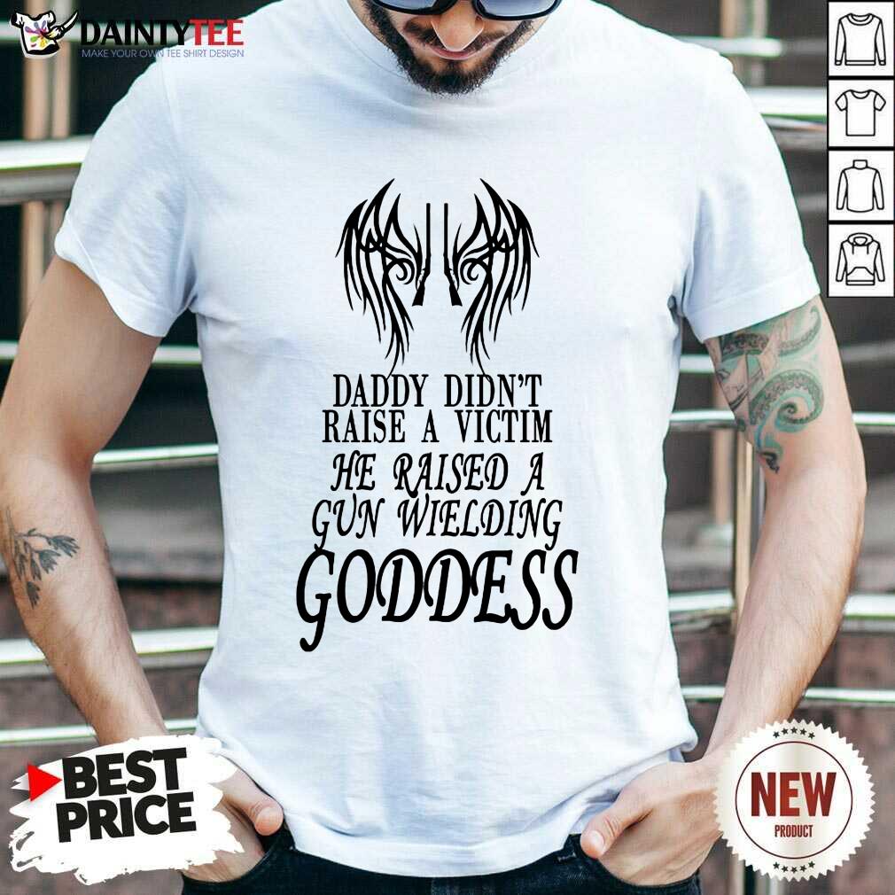He Raised A Gun Wielding Goddess Shirt