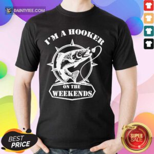 I'm A Hooker On The Weekends Fishing Shirt