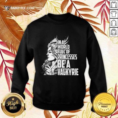 In A World Full Of Princesses Be A Valkyrie Sweater