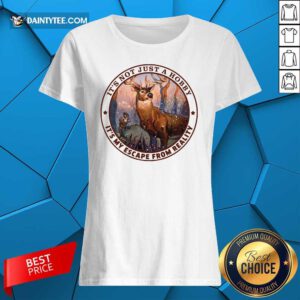It's Not Just A Hobby It's My Escape From Reality Ladies Tee